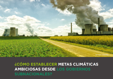 ¿Cómo establecer metas climáticas ambiciosas desde los gobiernos subnacionales?: publicación de documento